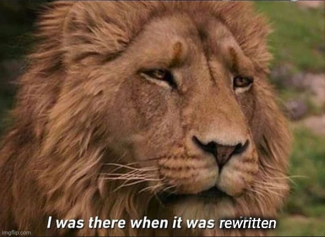 I was there when it was rewritten | rewritten | image tagged in i was there when it was written,rewrite,rewrite announcement | made w/ Imgflip meme maker