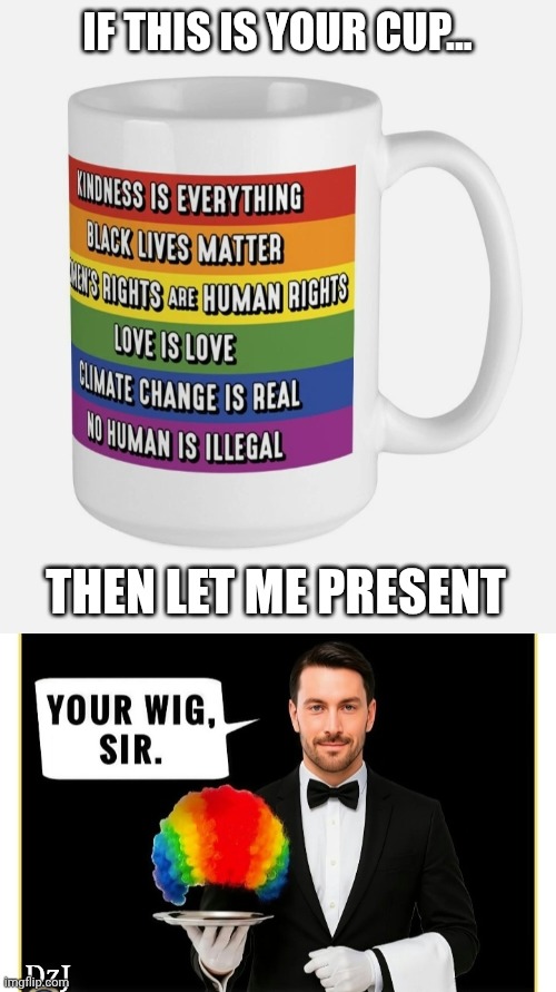 Jeeves Calls Moonbat | IF THIS IS YOUR CUP... THEN LET ME PRESENT; DzJ | image tagged in dumbass,libtard,morons,finished | made w/ Imgflip meme maker