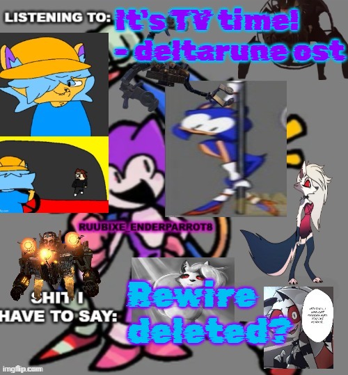 Enderparrot8 announcement | It's TV time! - deltarune ost; Rewire deleted? | image tagged in enderparrot8 announcement | made w/ Imgflip meme maker