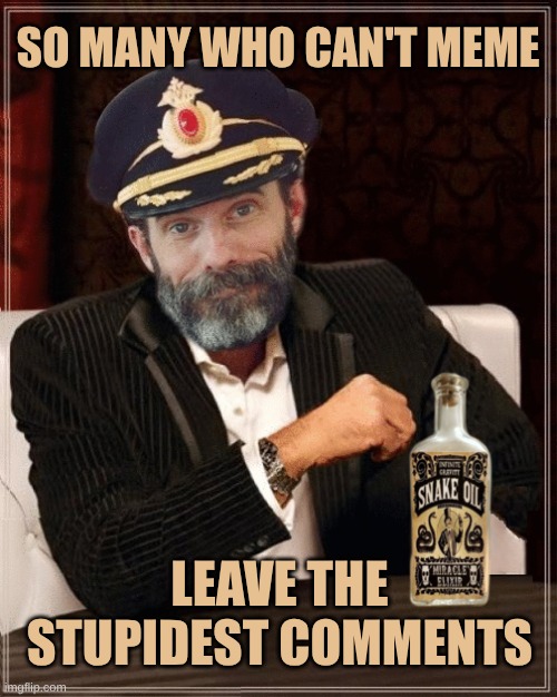 You Who Can Not Meme | SO MANY WHO CAN'T MEME; LEAVE THE STUPIDEST COMMENTS | image tagged in most interesting obvious,the most interesting man in the world,captain obvious,comments,you cant meme | made w/ Imgflip meme maker