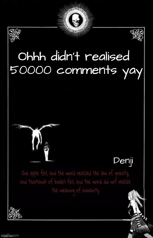 Ohhh didn't realised 
50000 comments yay | image tagged in denji's death note announcement template | made w/ Imgflip meme maker