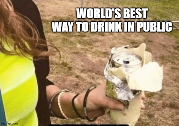 World's best way to drink in public.   - funny - | WORLD'S BEST WAY TO DRINK IN PUBLIC | image tagged in funny,drinking,humor,alcohol,hidden | made w/ Imgflip meme maker