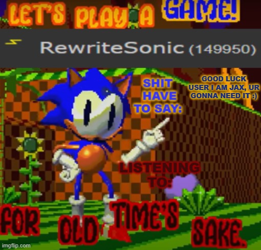 new rewrite temp | GOOD LUCK USER I AM JAX, UR GONNA NEED IT :) | image tagged in new rewrite temp | made w/ Imgflip meme maker