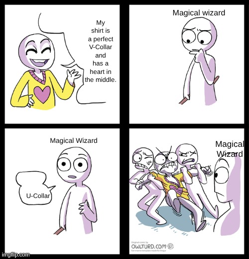 yeah | Magical wizard; My shirt is a perfect V-Collar and has a heart in the middle. Magical Wizard; Magical Wizard; U-Collar | image tagged in not a pacifist anymore,magical,wizard | made w/ Imgflip meme maker