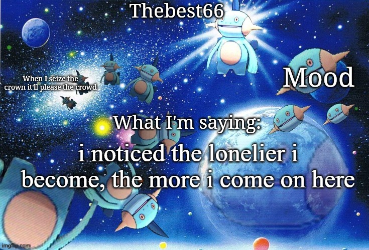 anyways, add me on discord @thebest66_ | i noticed the lonelier i become, the more i come on here | image tagged in marshtomp template thebest66 | made w/ Imgflip meme maker