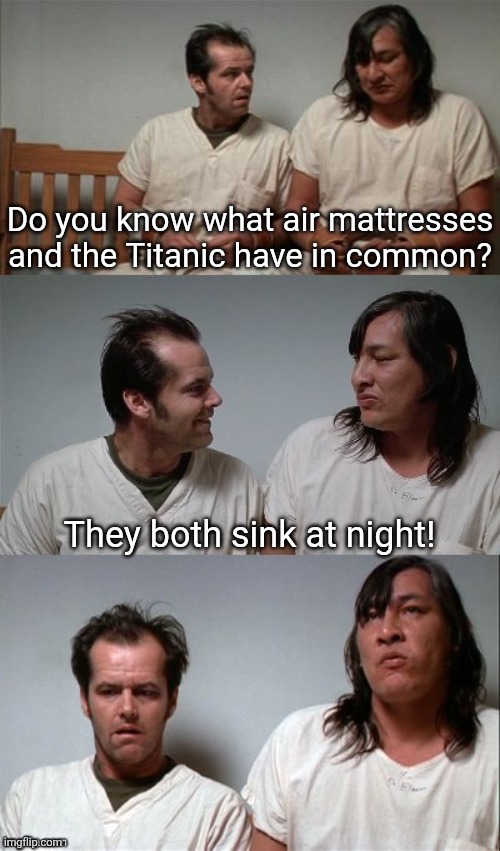 Bad jokes, you know them when you hear them | Do you know what air mattresses and the Titanic have in common? They both sink at night! | image tagged in bad joke jack 3 panel,dad joke,mattress,titanic,bad joke,funny | made w/ Imgflip meme maker