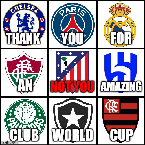 Sorry Atlético fans... | FOR; YOU; THANK; AN; AMAZING; NOT YOU; CLUB; WORLD; CUP | image tagged in club world cup,chelsea,psg,real madrid,atletico,memes | made w/ Imgflip meme maker