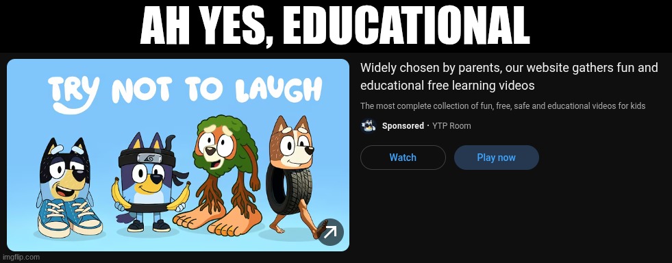 bluey italian brainrot and YTPs have taught me more than school | AH YES, EDUCATIONAL | image tagged in memes,funny,youtube,ad,ytp,brainrot | made w/ Imgflip meme maker