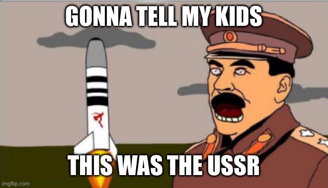 AHHH MOTHERLAND | GONNA TELL MY KIDS; THIS WAS THE USSR | image tagged in ahhh motherland | made w/ Imgflip meme maker
