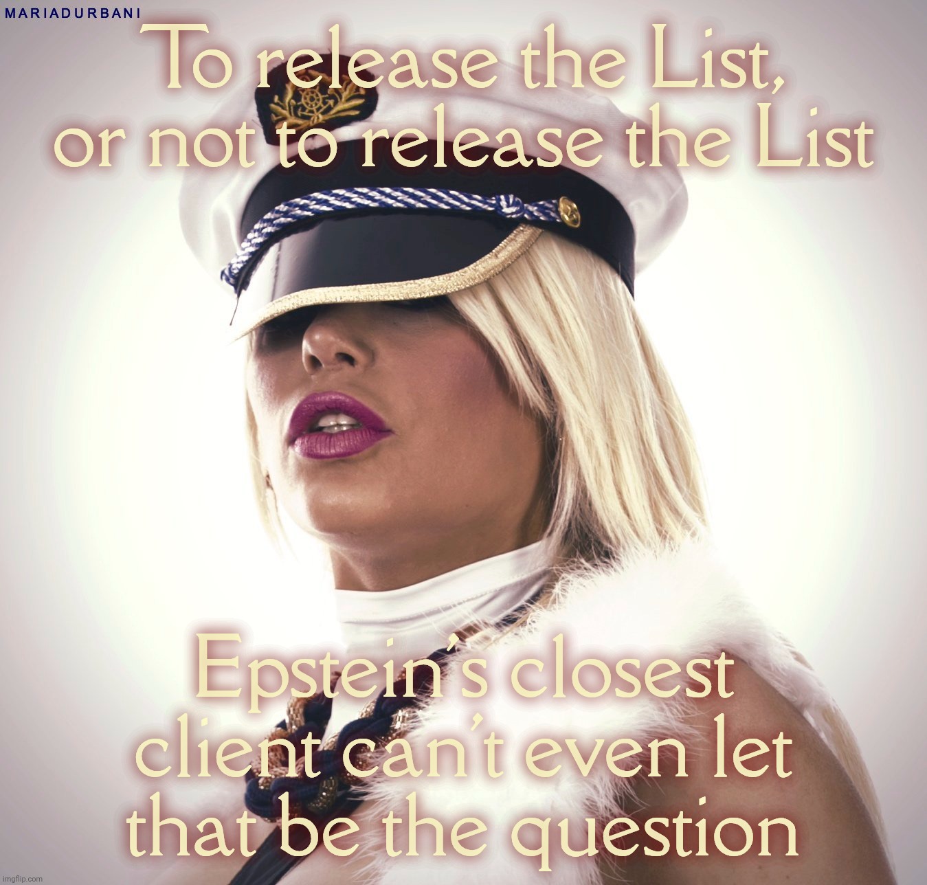 Maria Durbani | To release the List, or not to release the List; Epstein's closest client can't even let
that be the question | image tagged in maria durbani | made w/ Imgflip meme maker