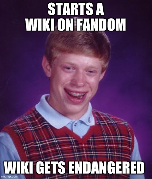I’ve Experienced This 2 Times | STARTS A WIKI ON FANDOM; WIKI GETS ENDANGERED | image tagged in memes,bad luck brian | made w/ Imgflip meme maker