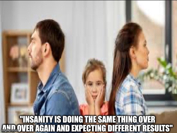 Real | "INSANITY IS DOING THE SAME THING OVER AND OVER AGAIN AND EXPECTING DIFFERENT RESULTS" | image tagged in choose | made w/ Imgflip meme maker