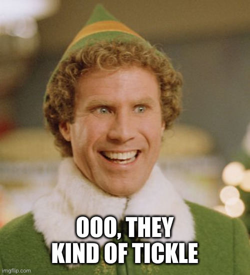 Buddy The Elf Meme | OOO, THEY KIND OF TICKLE | image tagged in memes,buddy the elf | made w/ Imgflip meme maker