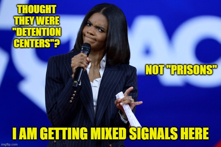 THOUGHT THEY WERE "DETENTION CENTERS"? I AM GETTING MIXED SIGNALS HERE NOT "PRISONS" | made w/ Imgflip meme maker