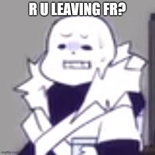 Cross! Sans wtf | R U LEAVING FR? | image tagged in cross sans wtf | made w/ Imgflip meme maker