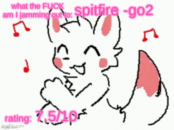 song check :3 | spitfire -go2; 7.5/10 | image tagged in song check 3 | made w/ Imgflip meme maker