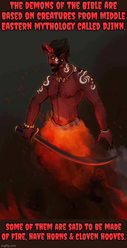 A female of their kind is called a genie. | The demons of the Bible are
based on creatures from Middle Eastern mythology called Djinn. Some of them are said to be made of fire, have horns & cloven hooves. | image tagged in red djinn,ancient,beliefs,traditions | made w/ Imgflip meme maker