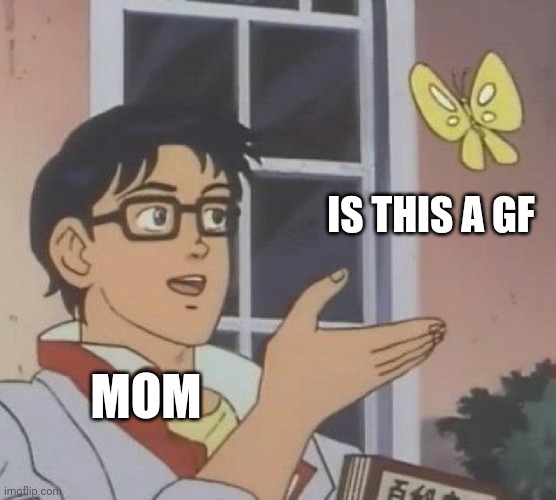 Is This A Pigeon Meme | IS THIS A GF MOM | image tagged in memes,is this a pigeon | made w/ Imgflip meme maker