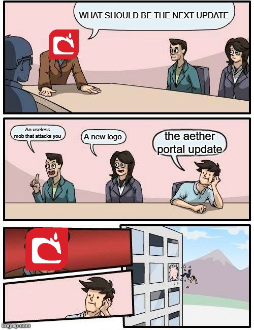 minecraft | WHAT SHOULD BE THE NEXT UPDATE; An useless mob that attacks you; A new logo; the aether portal update | image tagged in memes,boardroom meeting suggestion | made w/ Imgflip meme maker