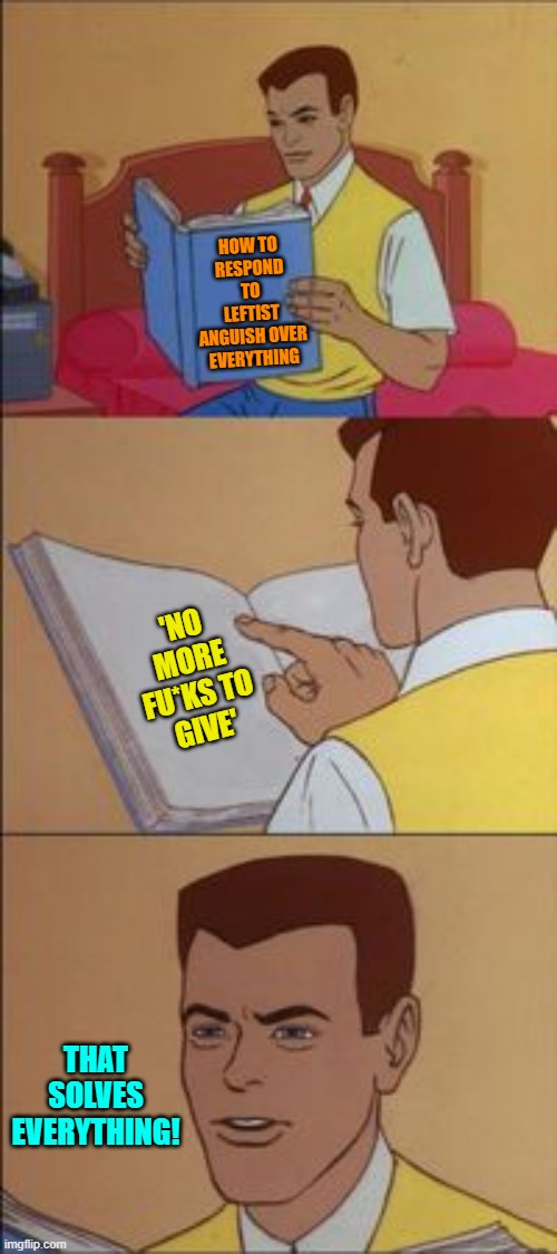 Peter learns conservative philosophy. | HOW TO RESPOND TO LEFTIST ANGUISH OVER EVERYTHING; 'NO MORE FU*KS TO GIVE'; THAT SOLVES EVERYTHING! | image tagged in peter parker reading a book | made w/ Imgflip meme maker