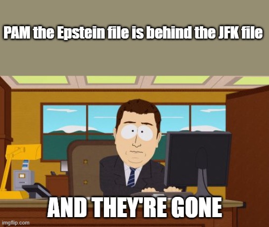 Aaaaand Its Gone | PAM the Epstein file is behind the JFK file; AND THEY'RE GONE | image tagged in memes,aaaaand its gone | made w/ Imgflip meme maker