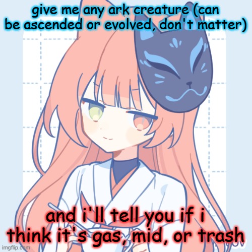 try to avoid modded creatures, i have little experience with them | give me any ark creature (can be ascended or evolved, don't matter); and i'll tell you if i think it's gas, mid, or trash | image tagged in dragnoc sips tea | made w/ Imgflip meme maker