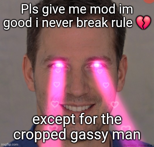 Tommy robertson tuff | Pls give me mod im good i never break rule 💔; except for the cropped gassy man | image tagged in tommy robertson tuff | made w/ Imgflip meme maker