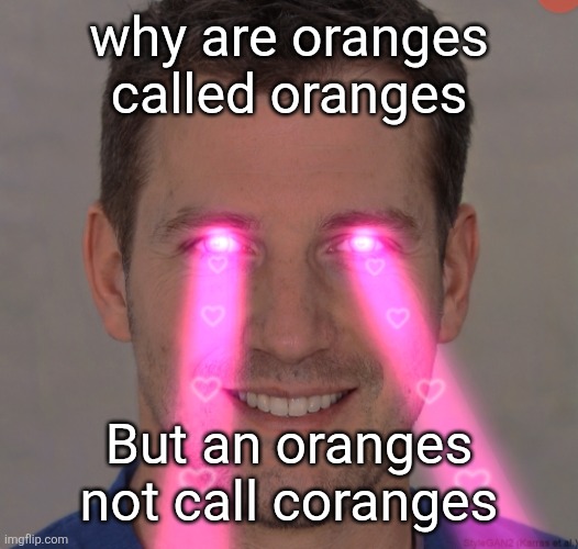 Tommy robertson tuff | why are oranges called oranges; But an oranges not call coranges | image tagged in tommy robertson tuff | made w/ Imgflip meme maker
