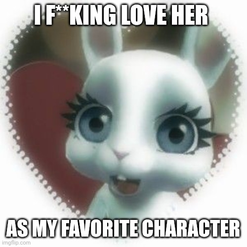 I❤ Zoobe bunny | I F**KING LOVE HER; AS MY FAVORITE CHARACTER | made w/ Imgflip meme maker
