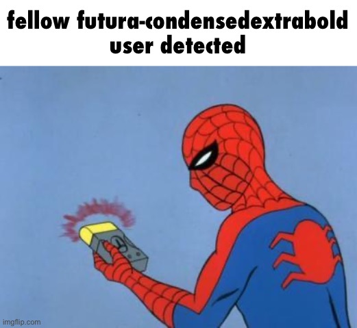 fellow futura-condensedextrabold user detected | image tagged in spiderman detector | made w/ Imgflip meme maker