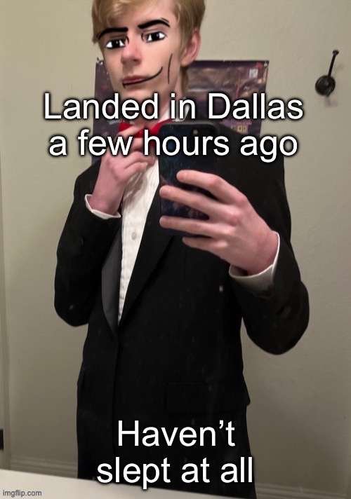 Virian man Face 4 | Landed in Dallas a few hours ago; Haven’t slept at all | image tagged in virian man face 4 | made w/ Imgflip meme maker