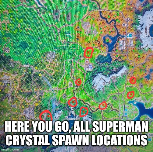 Took me awhile but I found them all | HERE YOU GO, ALL SUPERMAN CRYSTAL SPAWN LOCATIONS | image tagged in fortnite | made w/ Imgflip meme maker