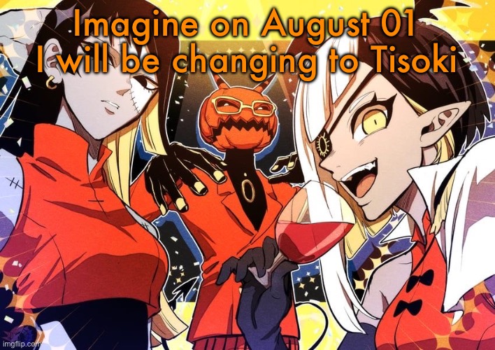 holy shit guy it my favourite music show | Imagine on August 01 I will be changing to Tisoki | image tagged in holy shit guy it my favourite music show | made w/ Imgflip meme maker