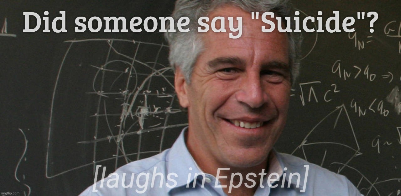 Jeffrey Epstein pedo laughing | Did someone say "Suicide"? [laughs in Epstein] | image tagged in jeffrey epstein pedo laughing | made w/ Imgflip meme maker