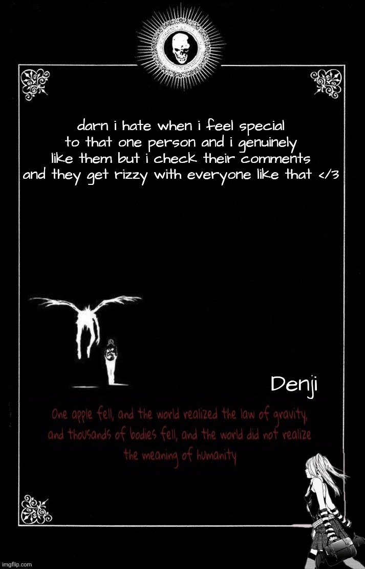 darn i hate when i feel special to that one person and i genuinely like them but i check their comments and they get rizzy with everyone like that </3 | image tagged in denji's death note announcement template | made w/ Imgflip meme maker