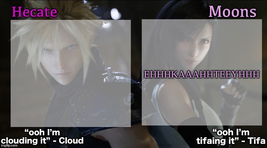 EHHHKAAAHHTEEYHHH | image tagged in hecate and moons shared ff7 template | made w/ Imgflip meme maker
