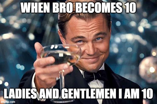 when bro is 10 | WHEN BRO BECOMES 10; LADIES AND GENTLEMEN I AM 10 | image tagged in happy birthday | made w/ Imgflip meme maker