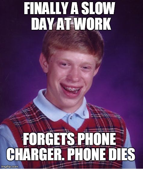 Bad Luck Brian Meme | FINALLY A SLOW DAY AT WORK FORGETS PHONE CHARGER. PHONE DIES | image tagged in memes,bad luck brian | made w/ Imgflip meme maker