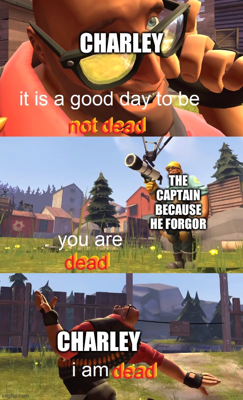 Heavy is dead | CHARLEY THE CAPTAIN BECAUSE HE FORGOR CHARLEY | image tagged in heavy is dead | made w/ Imgflip meme maker