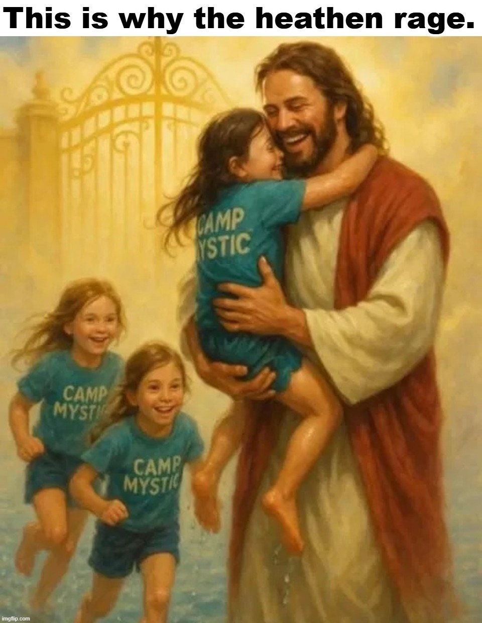 This is why the heathen rage. | image tagged in safe in the arms of love,camp mystic texas,texas flooding,smiling jesus,blessed | made w/ Imgflip meme maker