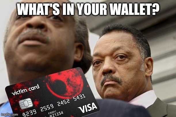 Al Sharpton and Jesse Jackson are not amused | WHAT'S IN YOUR WALLET? | image tagged in al sharpton and jesse jackson are not amused | made w/ Imgflip meme maker