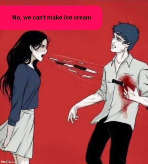 No, we can't make ice cream | made w/ Imgflip meme maker