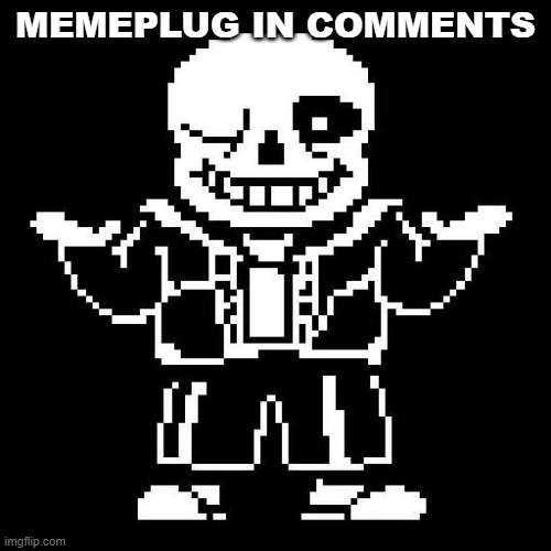 sans undertale | MEMEPLUG IN COMMENTS | image tagged in sans undertale | made w/ Imgflip meme maker