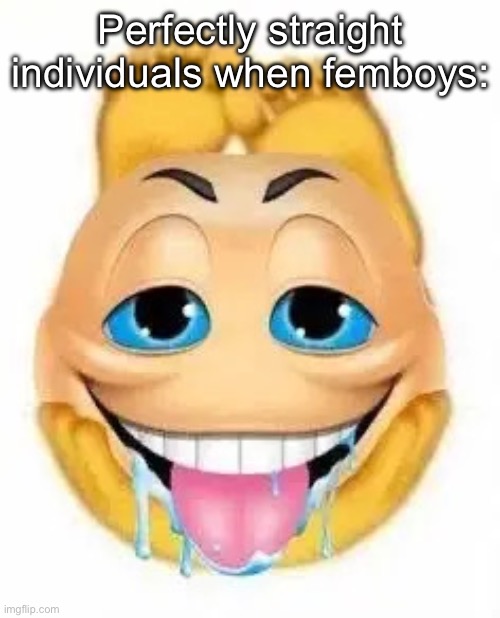 Freaky emoji | Perfectly straight individuals when femboys: | image tagged in freaky emoji | made w/ Imgflip meme maker