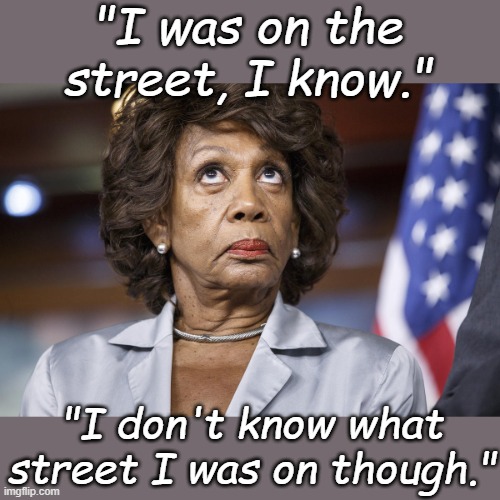 Maxine Water Korea | "I was on the street, I know." "I don't know what street I was on though." | image tagged in maxine water korea | made w/ Imgflip meme maker