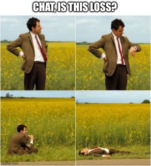Loss | CHAT, IS THIS LOSS? | image tagged in mr bean waiting for bus | made w/ Imgflip meme maker