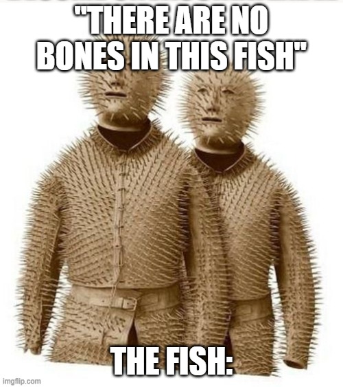 hell nah | "THERE ARE NO BONES IN THIS FISH"; THE FISH: | image tagged in porcupine people | made w/ Imgflip meme maker