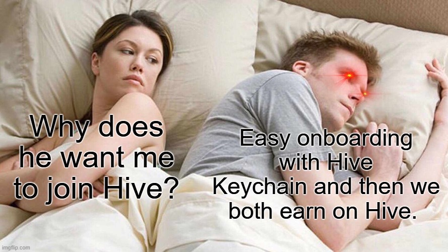 Hive Keychain onboarding | Easy onboarding with Hive Keychain and then we both earn on Hive. Why does he want me to join Hive? | image tagged in memes,i bet he's thinking about other women,hive,keychain | made w/ Imgflip meme maker