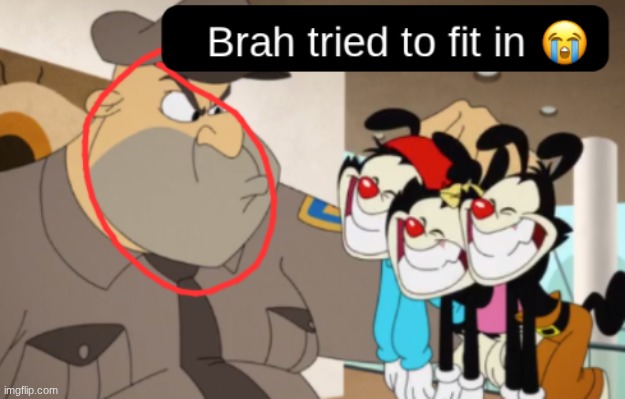 brah tried to fit in | image tagged in brah tried to fit in | made w/ Imgflip meme maker