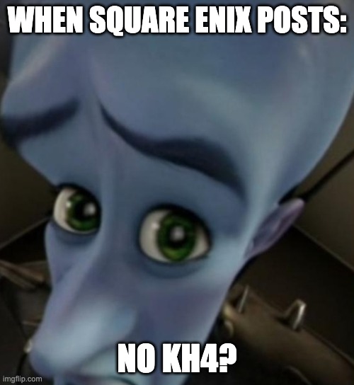 No KH4? | WHEN SQUARE ENIX POSTS:; NO KH4? | image tagged in megamind no bitches | made w/ Imgflip meme maker